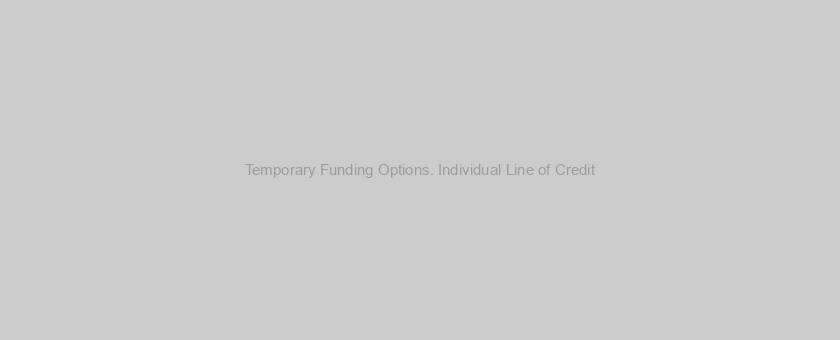 Temporary Funding Options. Individual Line of Credit